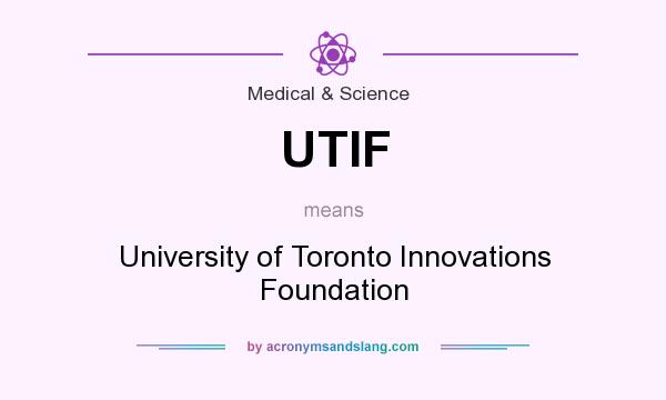 What does UTIF mean? It stands for University of Toronto Innovations Foundation