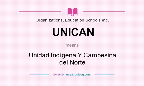What does UNICAN mean? It stands for Unidad Indígena Y Campesina del Norte