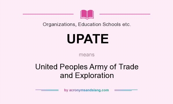 What does UPATE mean? It stands for United Peoples Army of Trade and Exploration