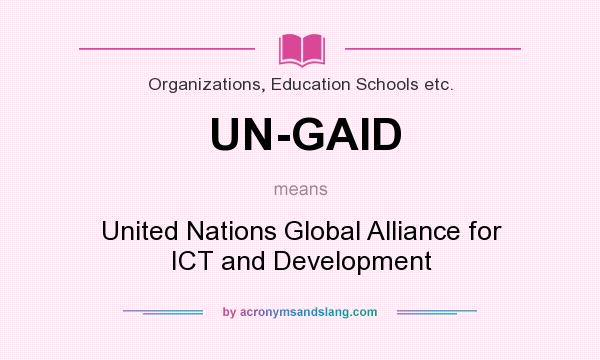 What does UN-GAID mean? It stands for United Nations Global Alliance for ICT and Development