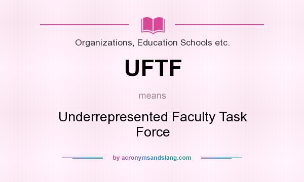 What does UFTF mean? It stands for Underrepresented Faculty Task Force