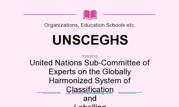 What does UNSCEGHS mean? It stands for United Nations Sub-Committee of Experts on the Globally Harmonized System of Classification and Labelling of Chemicals