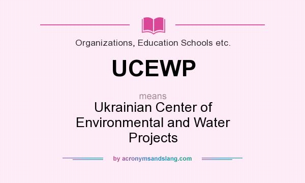 What does UCEWP mean? It stands for Ukrainian Center of Environmental and Water Projects