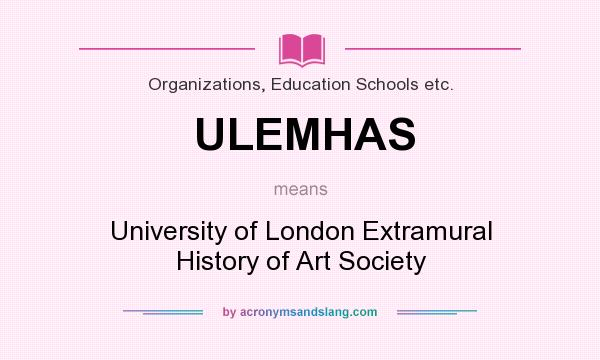 What does ULEMHAS mean? It stands for University of London Extramural History of Art Society