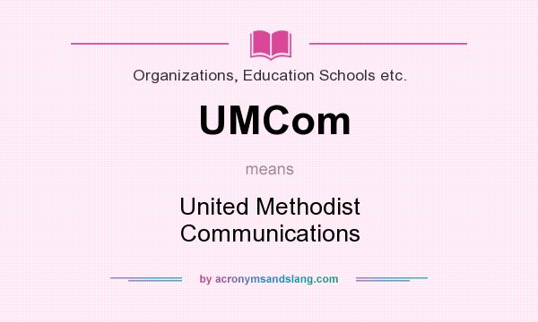 What does UMCom mean? It stands for United Methodist Communications