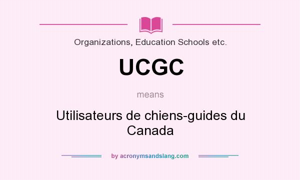 What does UCGC mean? It stands for Utilisateurs de chiens-guides du Canada