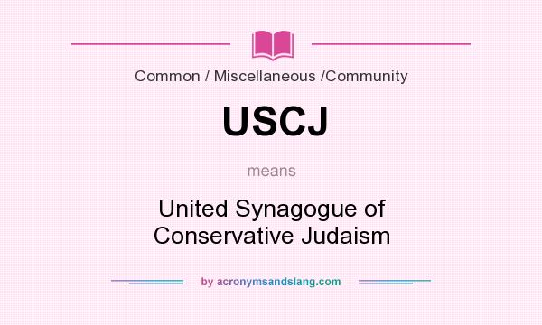What does USCJ mean? It stands for United Synagogue of Conservative Judaism