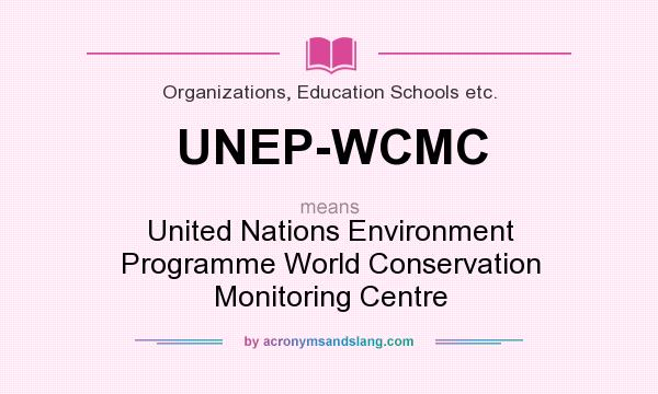 What does UNEP-WCMC mean? It stands for United Nations Environment Programme World Conservation Monitoring Centre