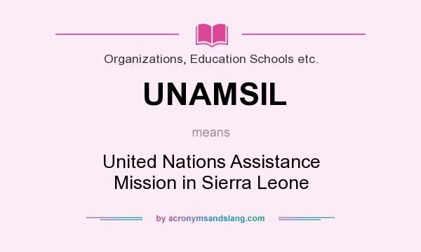 What does UNAMSIL mean? It stands for United Nations Assistance Mission in Sierra Leone