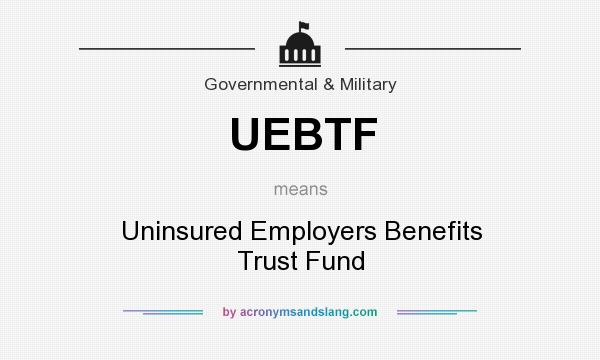 What does UEBTF mean? It stands for Uninsured Employers Benefits Trust Fund