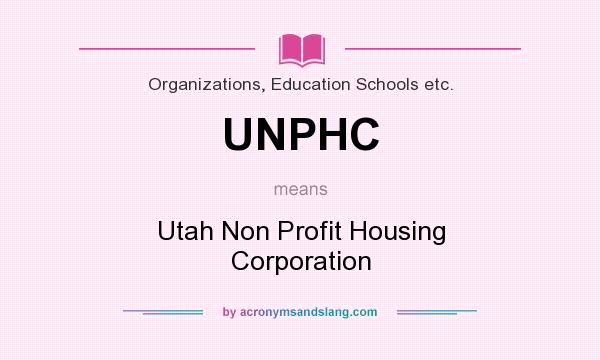What does UNPHC mean? It stands for Utah Non Profit Housing Corporation