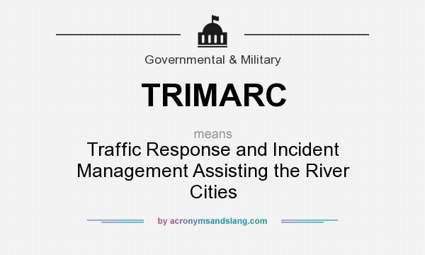 What does TRIMARC mean? It stands for Traffic Response and Incident Management Assisting the River Cities