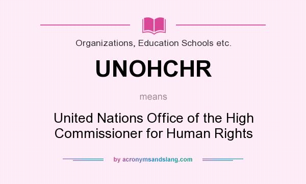 What does UNOHCHR mean? It stands for United Nations Office of the High Commissioner for Human Rights