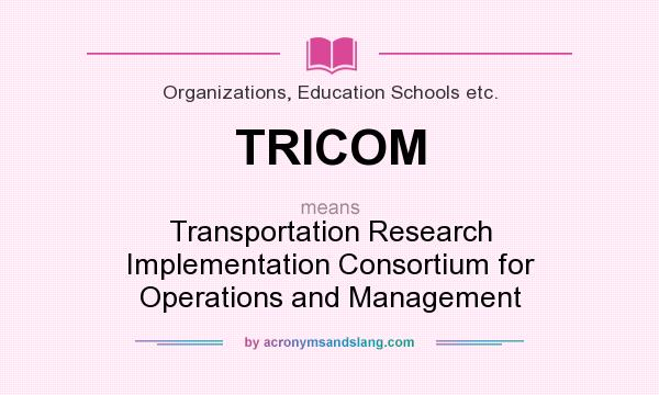 What does TRICOM mean? It stands for Transportation Research Implementation Consortium for Operations and Management