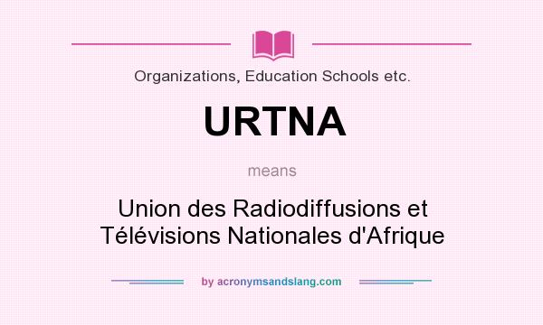 What does URTNA mean? It stands for Union des Radiodiffusions et Télévisions Nationales d`Afrique