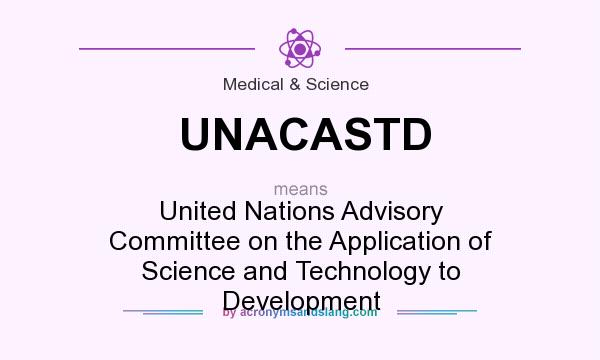 What does UNACASTD mean? It stands for United Nations Advisory Committee on the Application of Science and Technology to Development