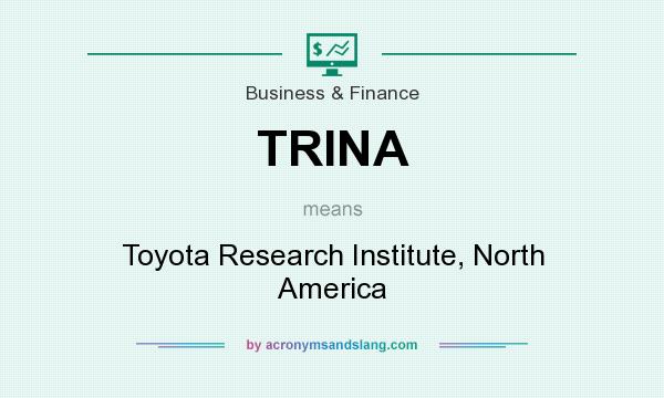 What does TRINA mean? It stands for Toyota Research Institute, North America