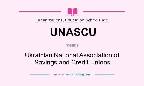 What does UNASCU mean? It stands for Ukrainian National Association of Savings and Credit Unions