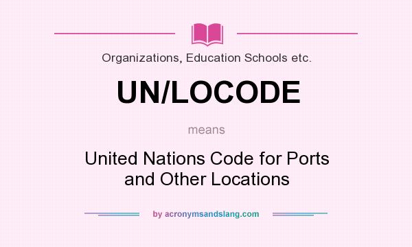 What does UN/LOCODE mean? It stands for United Nations Code for Ports and Other Locations