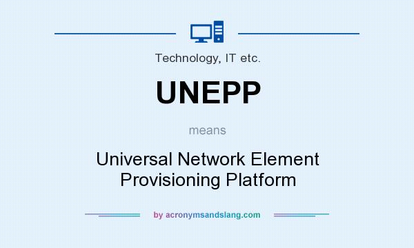 What does UNEPP mean? It stands for Universal Network Element Provisioning Platform