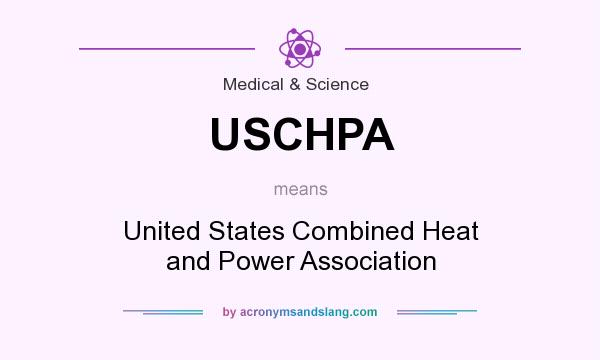 What does USCHPA mean? It stands for United States Combined Heat and Power Association