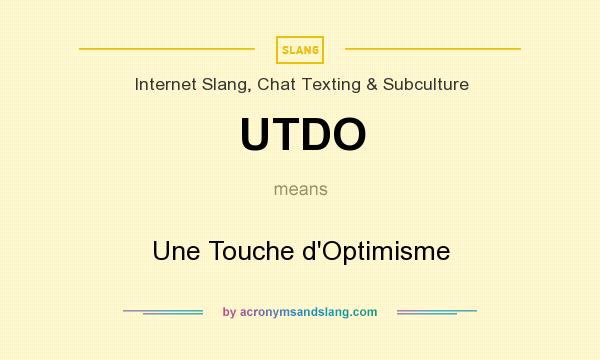 What does UTDO mean? It stands for Une Touche d`Optimisme