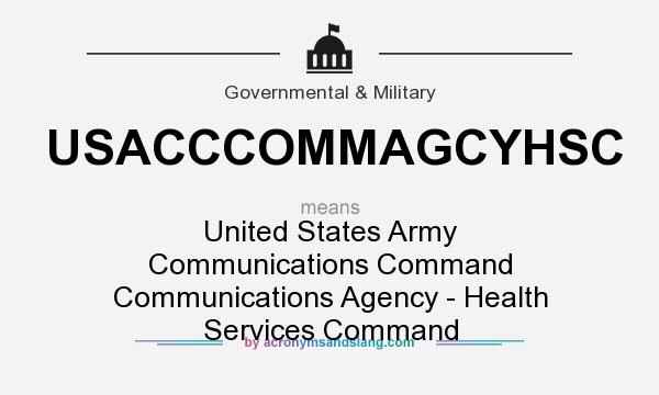 What does USACCCOMMAGCYHSC mean? It stands for United States Army Communications Command Communications Agency - Health Services Command