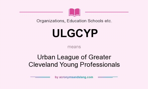 What does ULGCYP mean? It stands for Urban League of Greater Cleveland Young Professionals