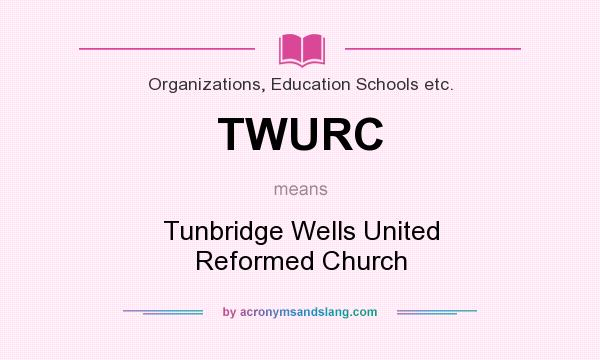 What does TWURC mean? It stands for Tunbridge Wells United Reformed Church