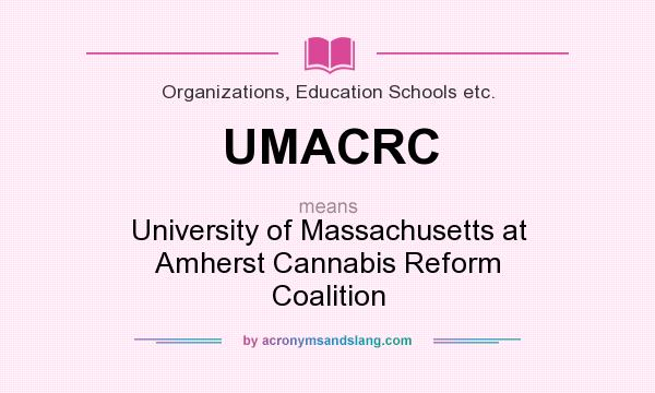 What does UMACRC mean? It stands for University of Massachusetts at Amherst Cannabis Reform Coalition