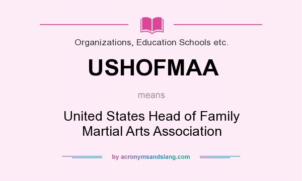 What does USHOFMAA mean? It stands for United States Head of Family Martial Arts Association