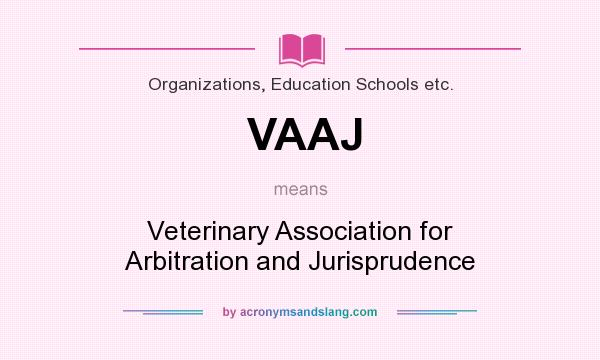 What does VAAJ mean? It stands for Veterinary Association for Arbitration and Jurisprudence