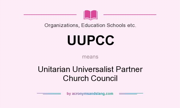What does UUPCC mean? It stands for Unitarian Universalist Partner Church Council