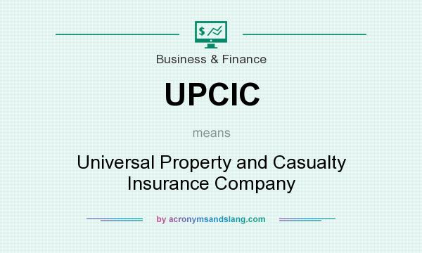 What does UPCIC mean? It stands for Universal Property and Casualty Insurance Company