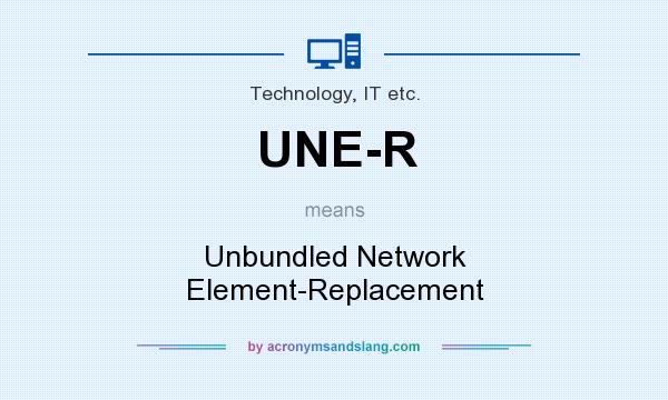 What does UNE-R mean? It stands for Unbundled Network Element-Replacement