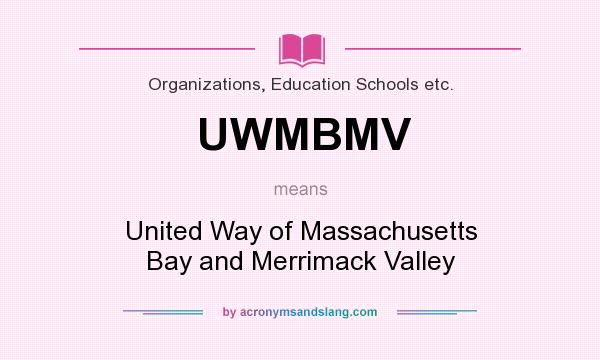 What does UWMBMV mean? It stands for United Way of Massachusetts Bay and Merrimack Valley