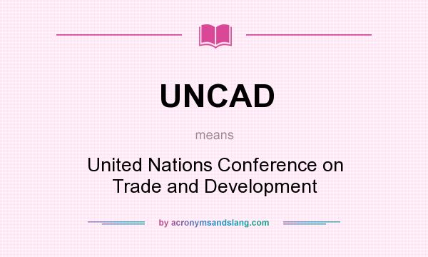 What does UNCAD mean? It stands for United Nations Conference on Trade and Development