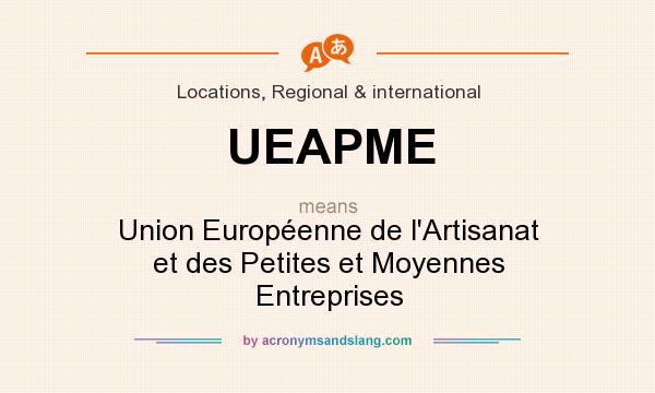 What does UEAPME mean? It stands for Union Européenne de l`Artisanat et des Petites et Moyennes Entreprises