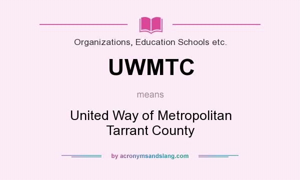 What does UWMTC mean? It stands for United Way of Metropolitan Tarrant County