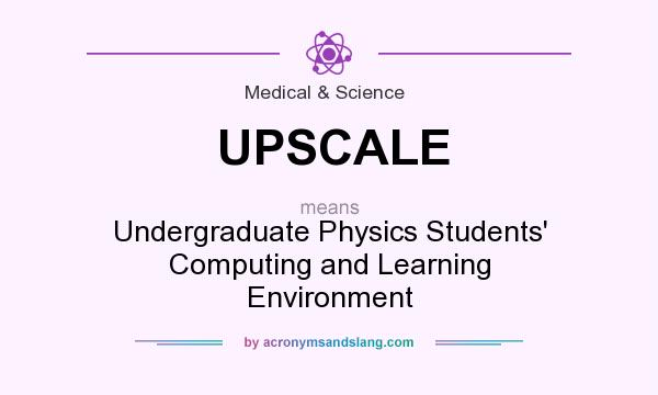 What does UPSCALE mean? It stands for Undergraduate Physics Students` Computing and Learning Environment