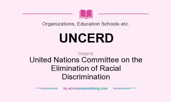 What does UNCERD mean? It stands for United Nations Committee on the Elimination of Racial Discrimination