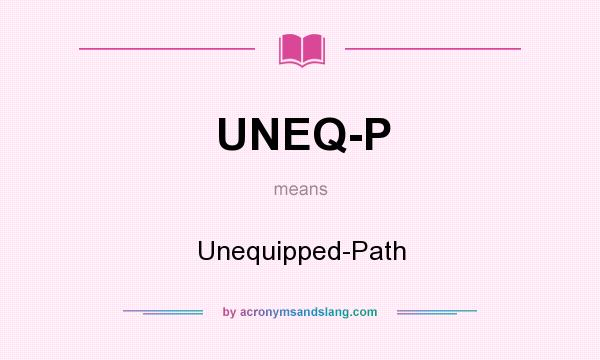 What does UNEQ-P mean? It stands for Unequipped-Path