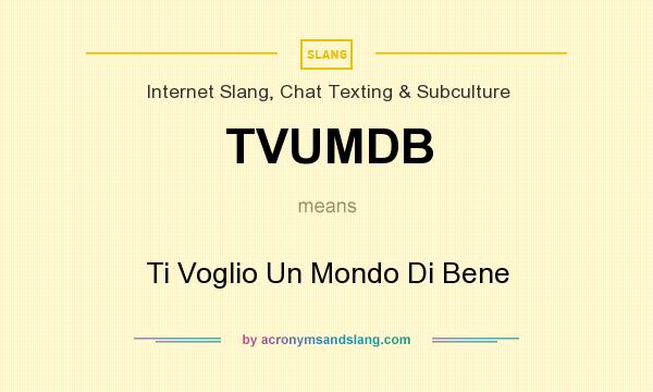 What does TVUMDB mean? It stands for Ti Voglio Un Mondo Di Bene