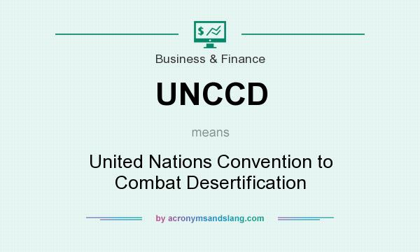 What does UNCCD mean? It stands for United Nations Convention to Combat Desertification