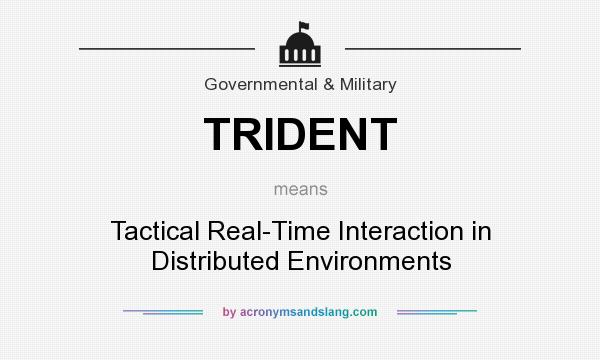 What does TRIDENT mean? It stands for Tactical Real-Time Interaction in Distributed Environments
