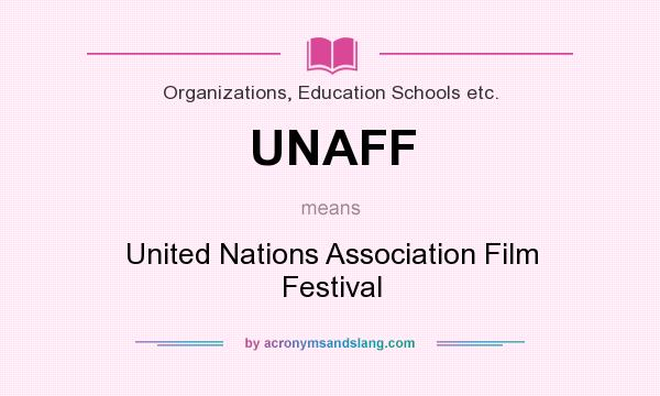 What does UNAFF mean? It stands for United Nations Association Film Festival