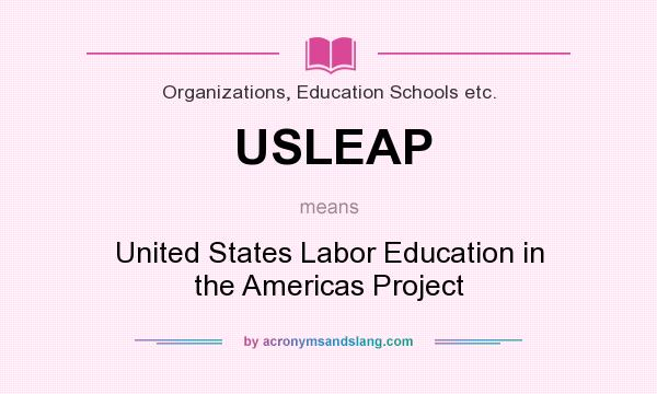 What does USLEAP mean? It stands for United States Labor Education in the Americas Project