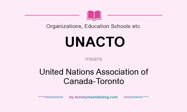 What does UNACTO mean? It stands for United Nations Association of Canada-Toronto