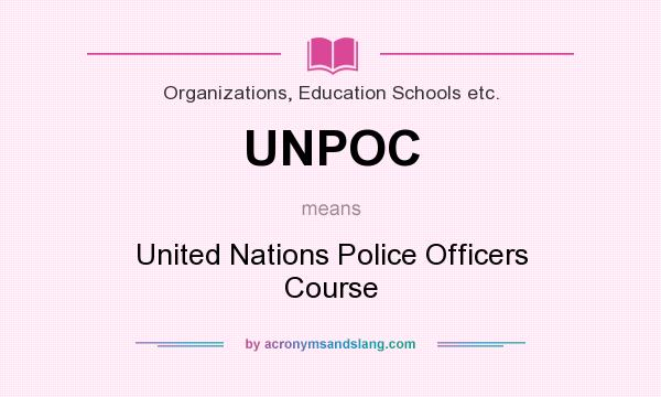 What does UNPOC mean? It stands for United Nations Police Officers Course