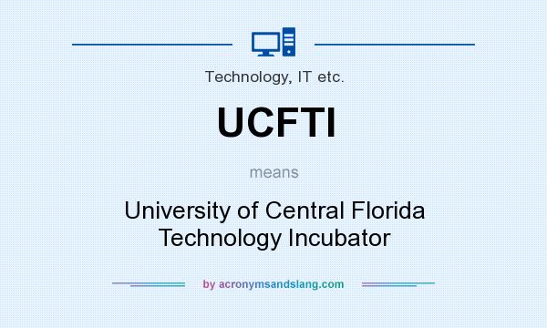 What does UCFTI mean? It stands for University of Central Florida Technology Incubator